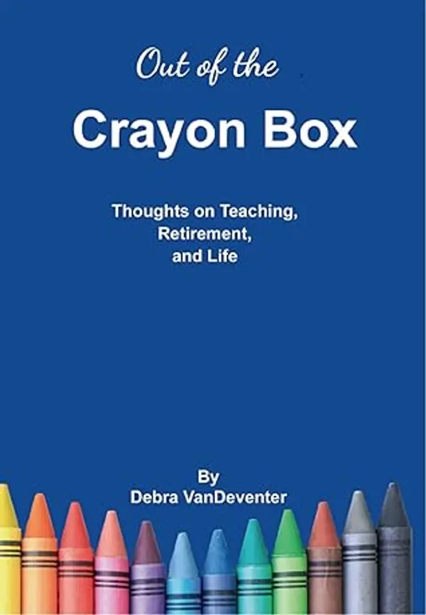 Out of the Crayon Box: Thoughts on Teaching, Retirement, and Life by Debra VanDeventer cover