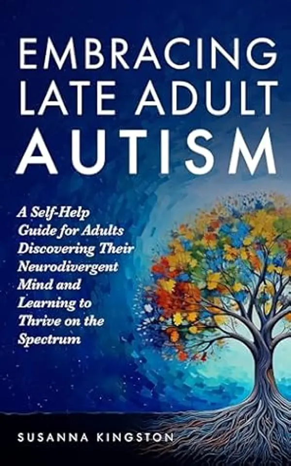 Embracing Late Adult Autism: A Self-Help Guide for Adults Discovering Their Neurodivergent Mind and Learning to Thrive on the Spectrum by Susanna Kingston cover