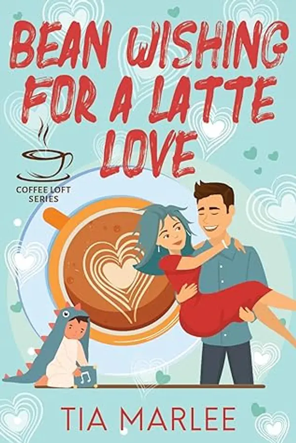 Bean Wishing for a Latte Love (The Coffee Loft) by Tia  Marlee cover