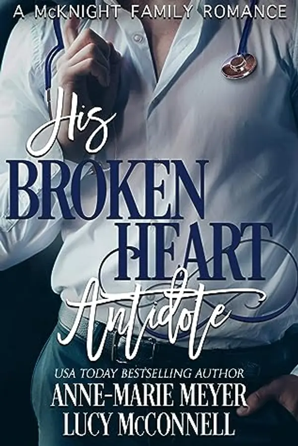 His Broken Heart Antidote (A McKnight Family Romance #4) by Anne-Marie Meyer cover