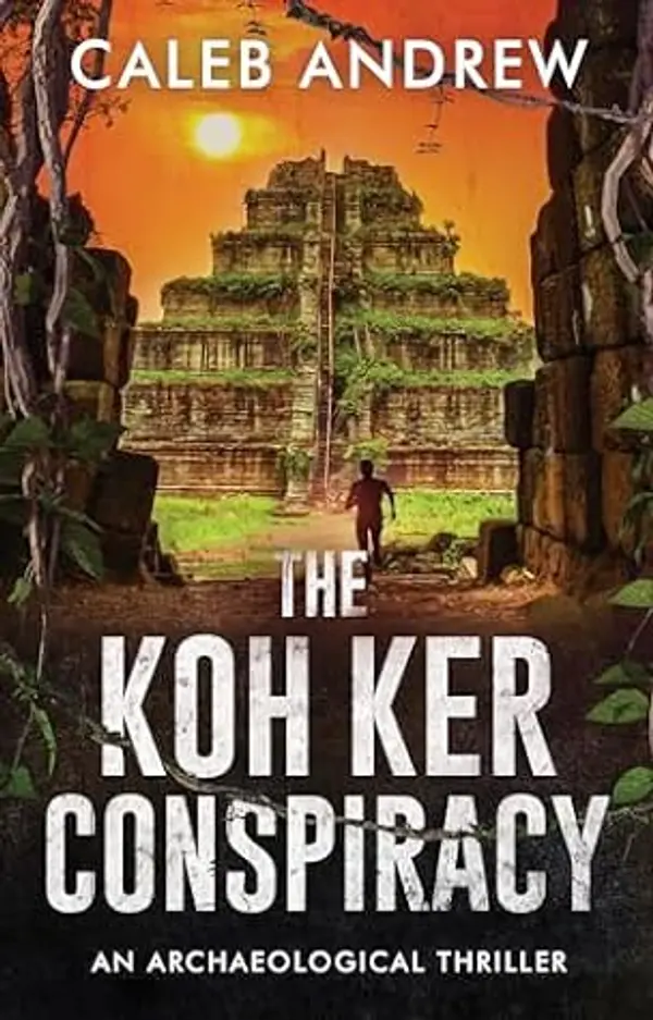 The Koh Ker Conspiracy: An Archaeological Thriller by Caleb Andrew cover