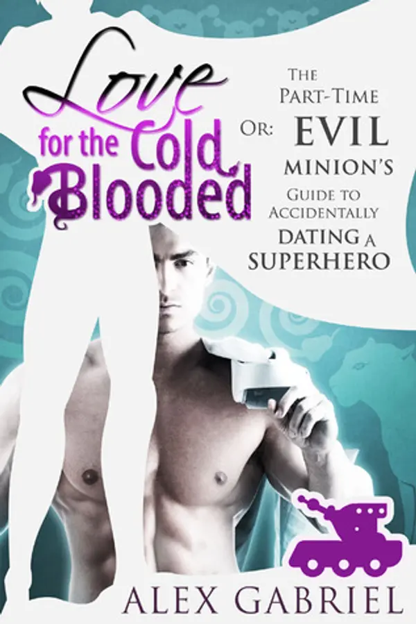 Love for the Cold-Blooded, or The Part-Time Evil Minion's Guide to Accidentally Dating a Superhero by Alex Gabriel cover