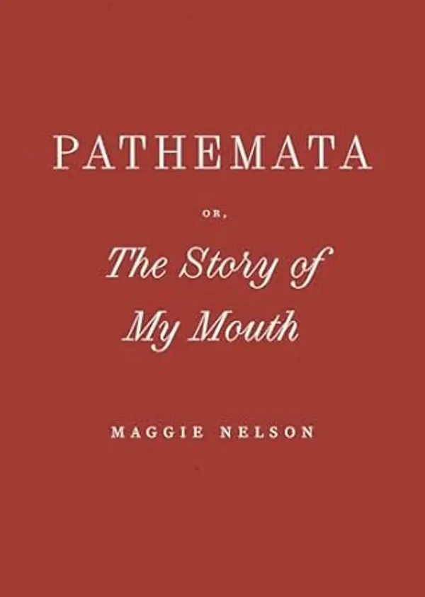 Pathemata, Or, The Story of My Mouth by Maggie Nelson cover
