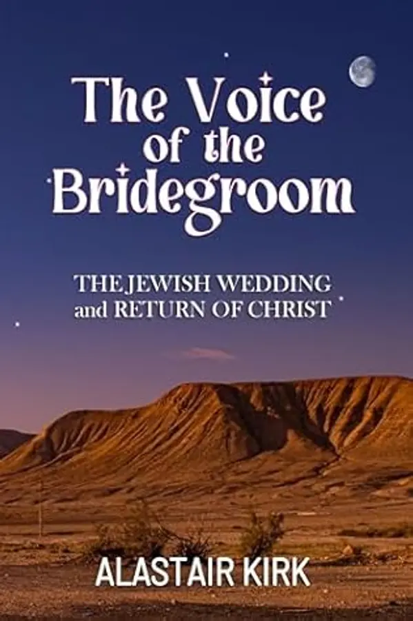 The Voice of the Bridegroom: The Jewish Wedding and Return of Christ by Alastair Kirk cover