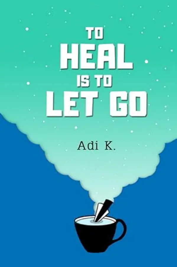 To Heal is To Let Go by Adi K. cover