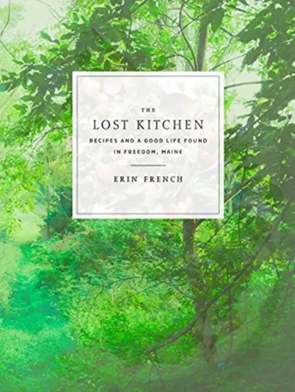 The Lost Kitchen: Recipes and a Good Life Found in Freedom, Maine: A Cookbook by Erin French cover