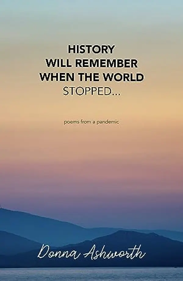 History Will Remember When The World Stopped: poems from a pandemic by Donna Ashworth cover