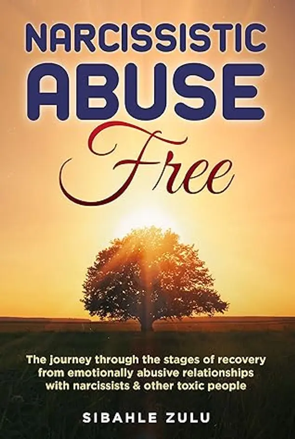 Narcissistic Abuse Free: The Journey Through the Stages of Recovery from Emotionally Abusive Relationships with Narcissists and Other Toxic People by Sibahle Zulu cover