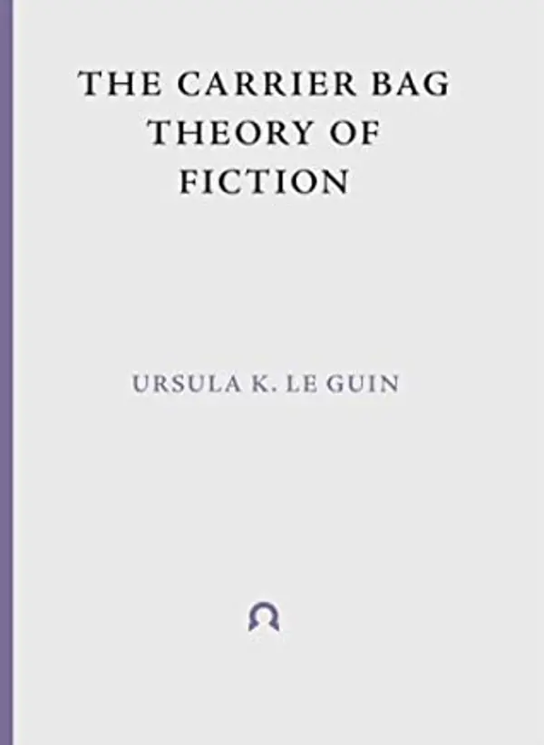 The Carrier Bag Theory of Fiction by Ursula K. Le Guin cover