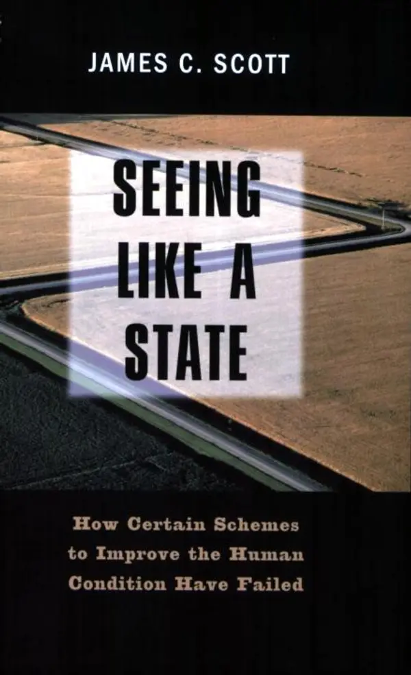 Seeing Like a State: How Certain Schemes to Improve the Human Condition Have Failed by James C. Scott cover