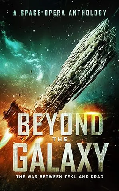 Beyond the Galaxy: The War Between Teku and Krad (A Space Opera Anthology) book cover