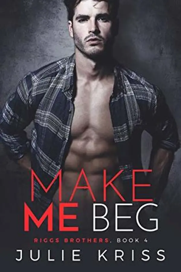 Make Me Beg (Riggs Brothers, #4) by Julie Kriss cover