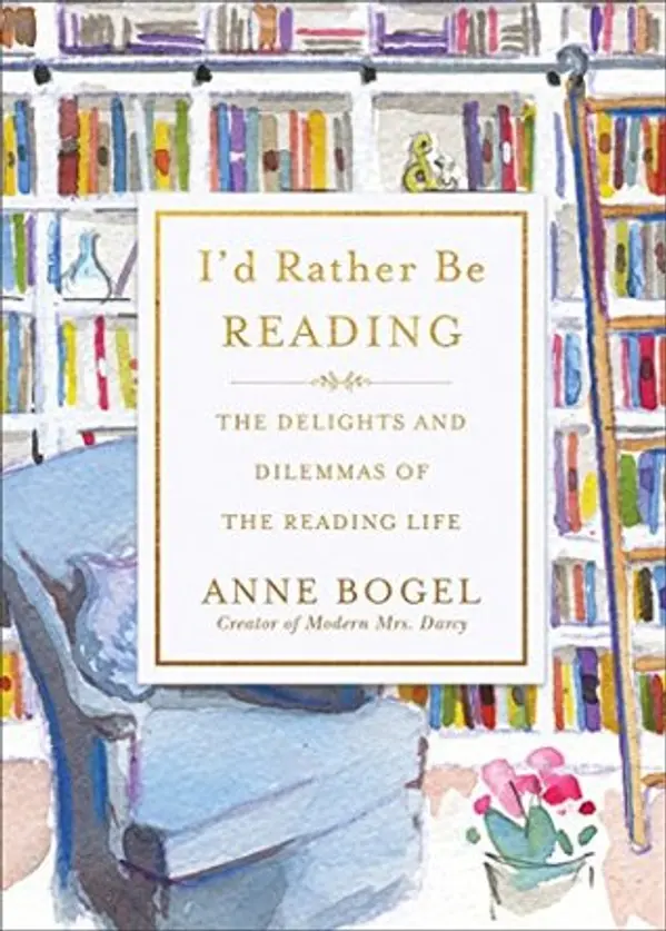 I'd Rather Be Reading: The Delights and Dilemmas of the Reading Life by Anne Bogel cover