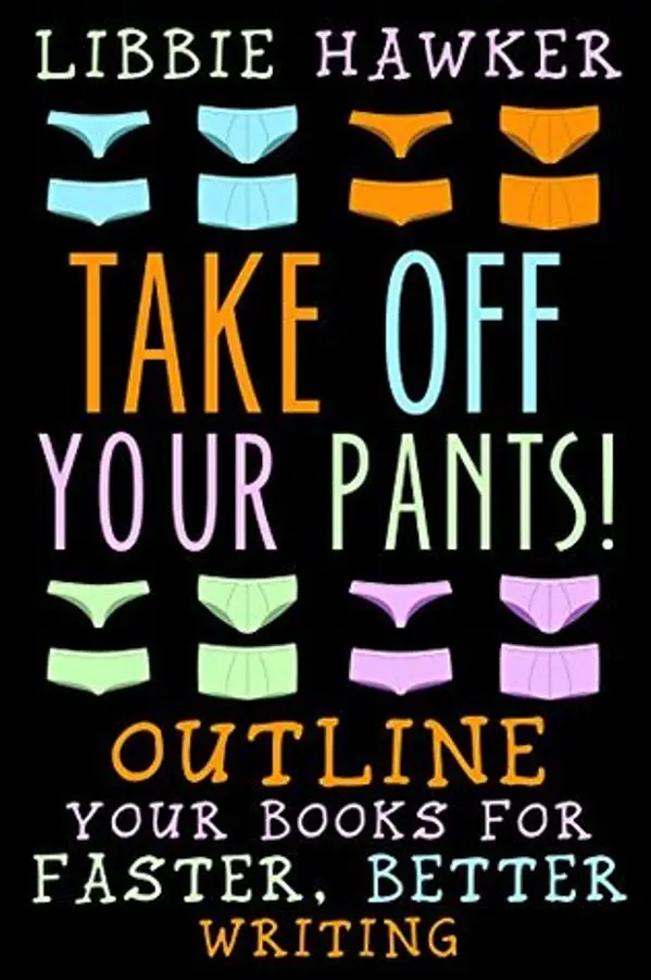 Take Off Your Pants! Outline Your Books for Faster, Better Writing by Libbie Hawker cover