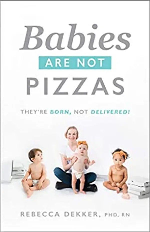 Babies Are Not Pizzas: They're Born, Not Delivered by Rebecca Dekker cover
