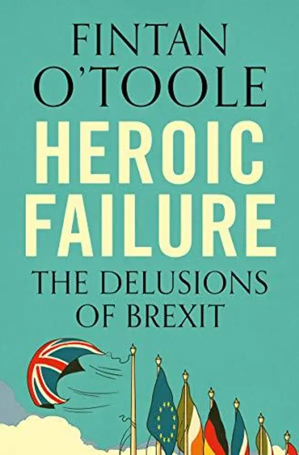 Heroic Failure: Brexit and the Politics of Pain by Fintan O'Toole cover