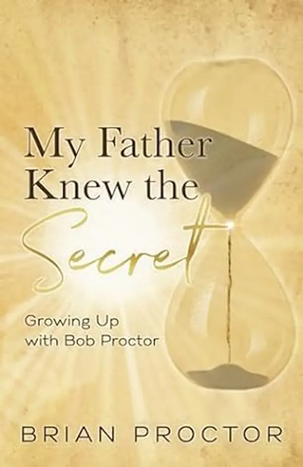 My Father Knew the Secret: Growing Up with Bob Proctor by Brian Proctor cover