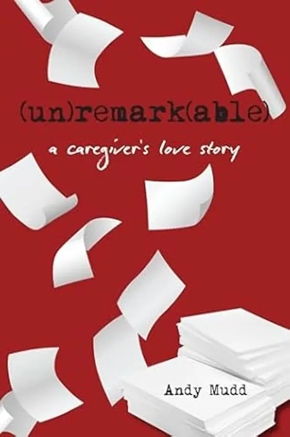 (un)remark(able): a caregiver's love story by Andy Mudd cover
