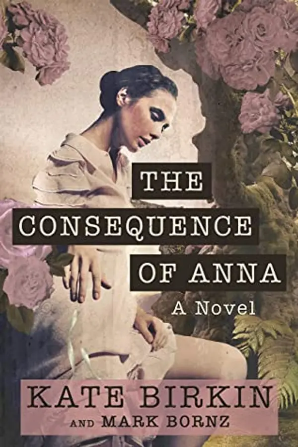 The Consequence of Anna: A Heartbreaking Historical Family Saga of Love, Friendship, Obsession, and Madness by Kate Birkin cover