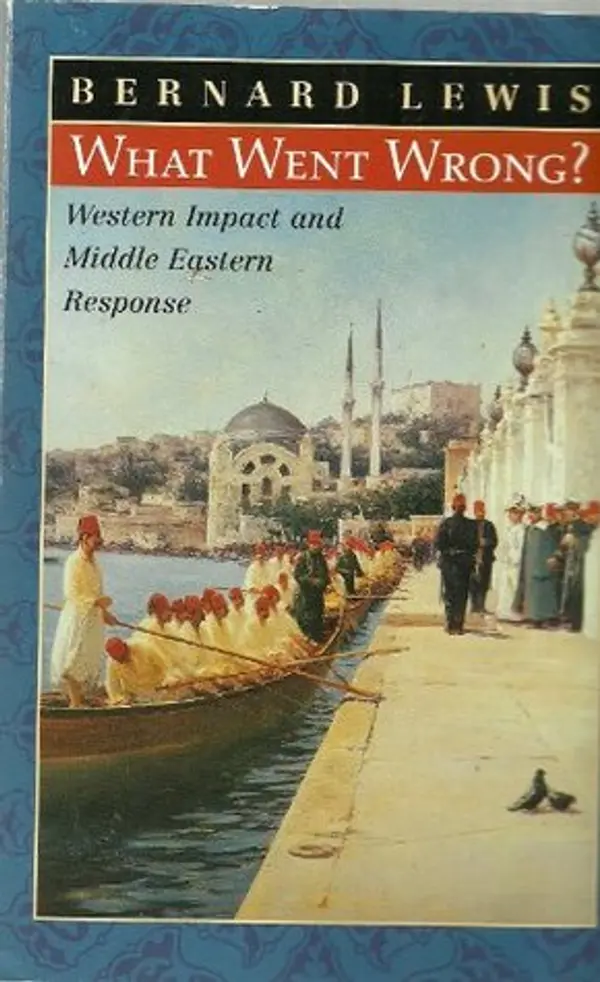 What Went Wrong? - Western Impact and Middle Eastern Response by Bernard Lewis cover