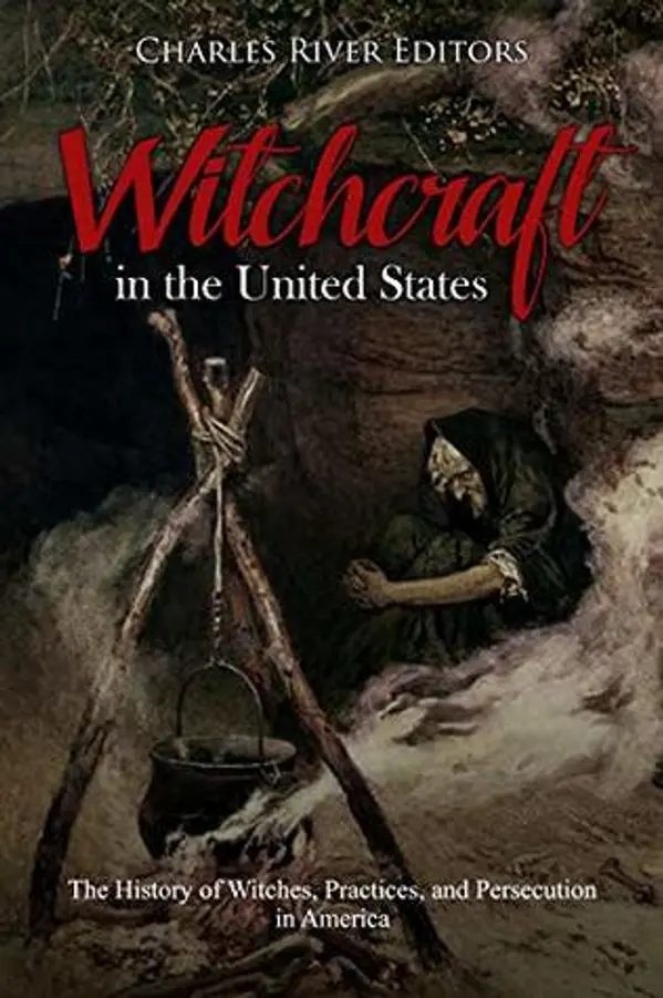 Witchcraft in the United States: The History of Witches, Practices, and Persecution in America by Charles River Editors cover