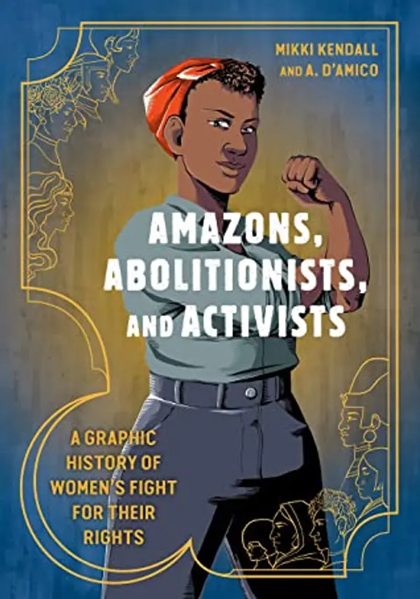 Amazons, Abolitionists, and Activists: A Graphic History of Women's Fight for Their Rights by Mikki Kendall cover