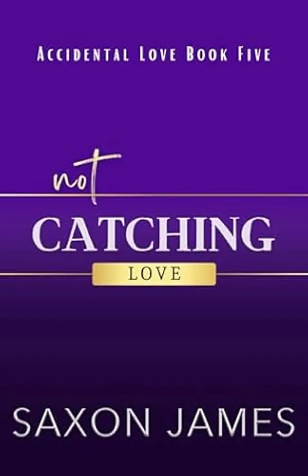 Not Catching Love (Accidental Love Book 5) by Saxon James cover
