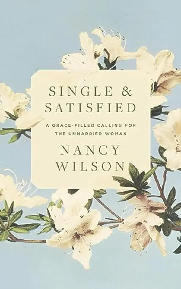 Single and Satisfied: A Grace-Filled Calling for the Unmarried Woman by Nancy   Wilson cover