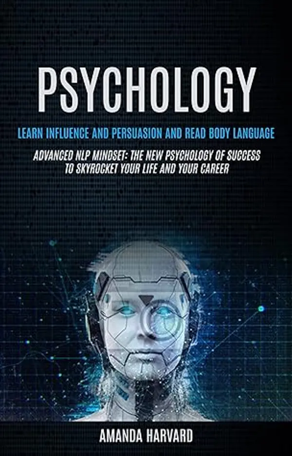 Psychology: Learn Influence And Persuasion And Read Body Language (Advanced Nlp Mindset: The New Psychology Of Success To Skyrocket Your Life And Your Career) by Amanda Harvard cover