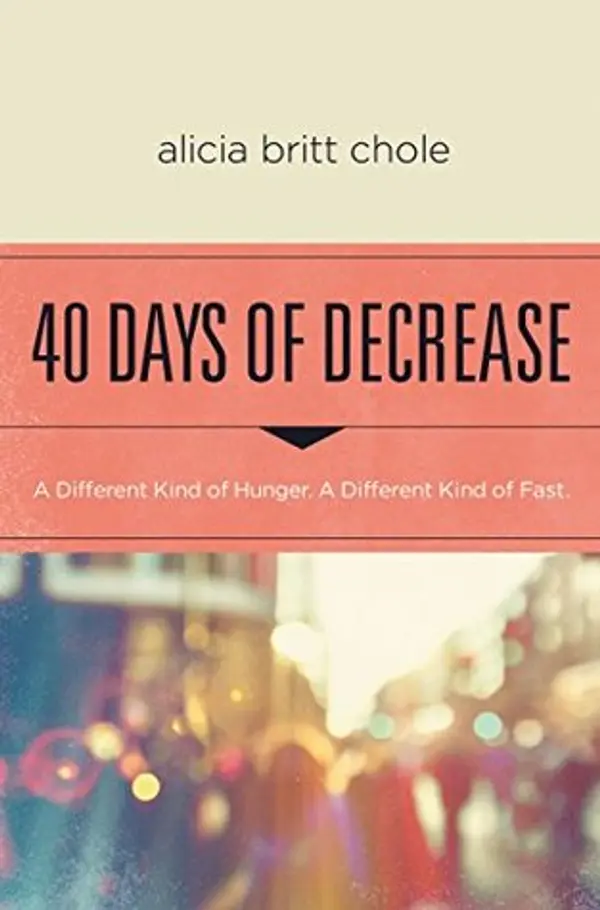 40 Days of Decrease: A Different Kind of Hunger. A Different Kind of Fast. by Alicia Britt Chole cover