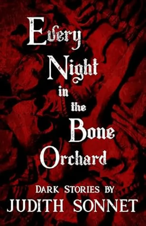 Every Night in the Bone Orchard: Dark Stories by Judith Sonnet cover