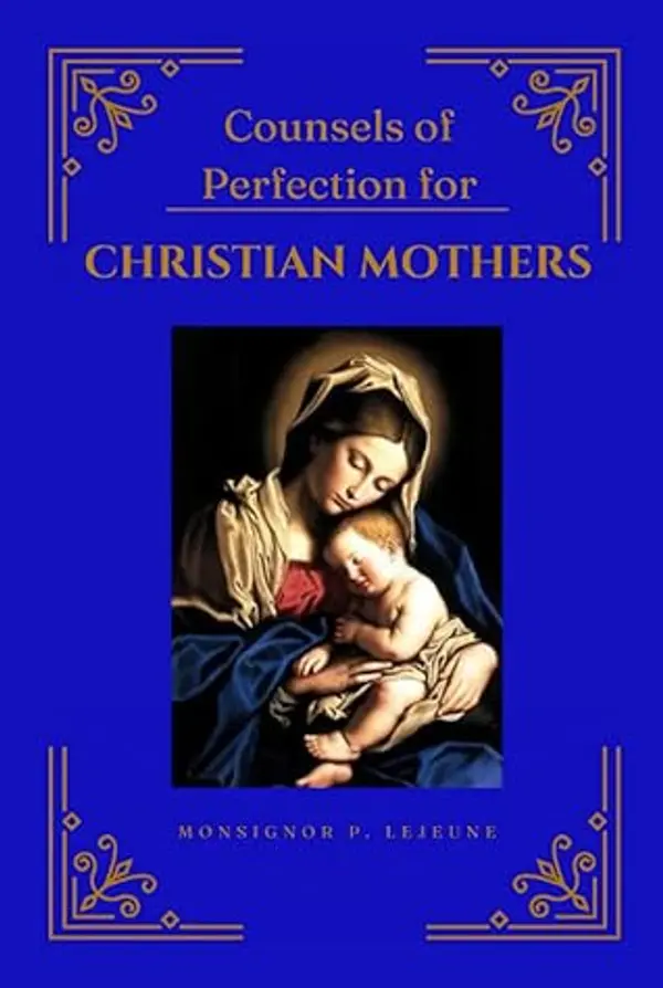 Counsels of Perfection for Christian Mothers by Monsignor Paul Lejeune cover